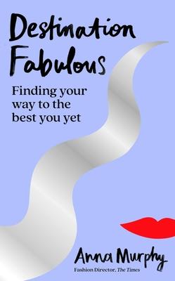 Destination Fabulous: Finding Your Way to the Best You Yet