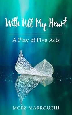 With All My Heart: A Play of Five Acts