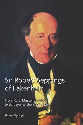 Sir Robert Seppings of Fakenham: From Rural Messenger Boy to Surveyor of the King’s Navy