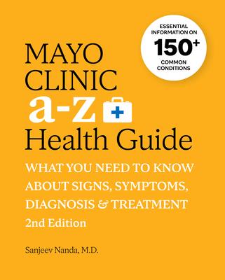 Mayo Clinic A to Z Health Guide, 2nd Edition: What You Need to Know about Signs, Symptoms, Diagnosis and Treatment: What You Need to Know about Signs,