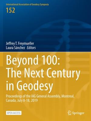 Beyond 100: The Next Century in Geodesy: Proceedings of the Iag General Assembly, Montreal, Canada, July 8-18, 2019