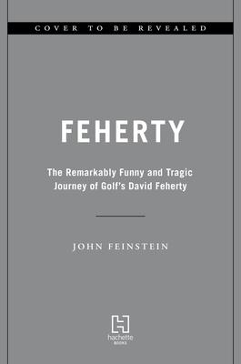 Feherty: The Remarkably Funny and Tragic Journey of Golf’s David Feherty