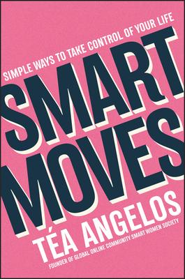 Smart Moves: Simple Ways to Transform Your Career, Money, Relationships, and Wellbeing