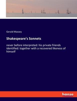 Shakespeare’s Sonnets: never before interpreted: his private friends identified: together with a recovered likeness of himself