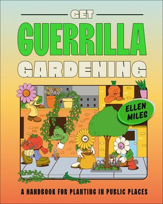 Get Guerrilla Gardening: A Field Guide to Planting in Public Places