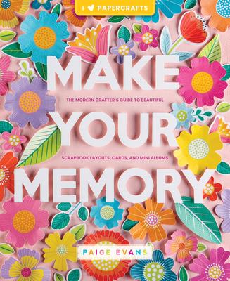 Make Your Memory: The Modern Crafter’s Guide to Beautiful Scrapbook Layouts, Cards, and Mini Albums