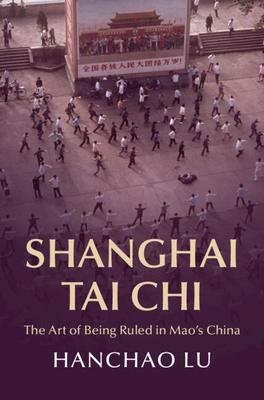 Shanghai Tai Chi: The Art of Being Ruled in Mao’s China