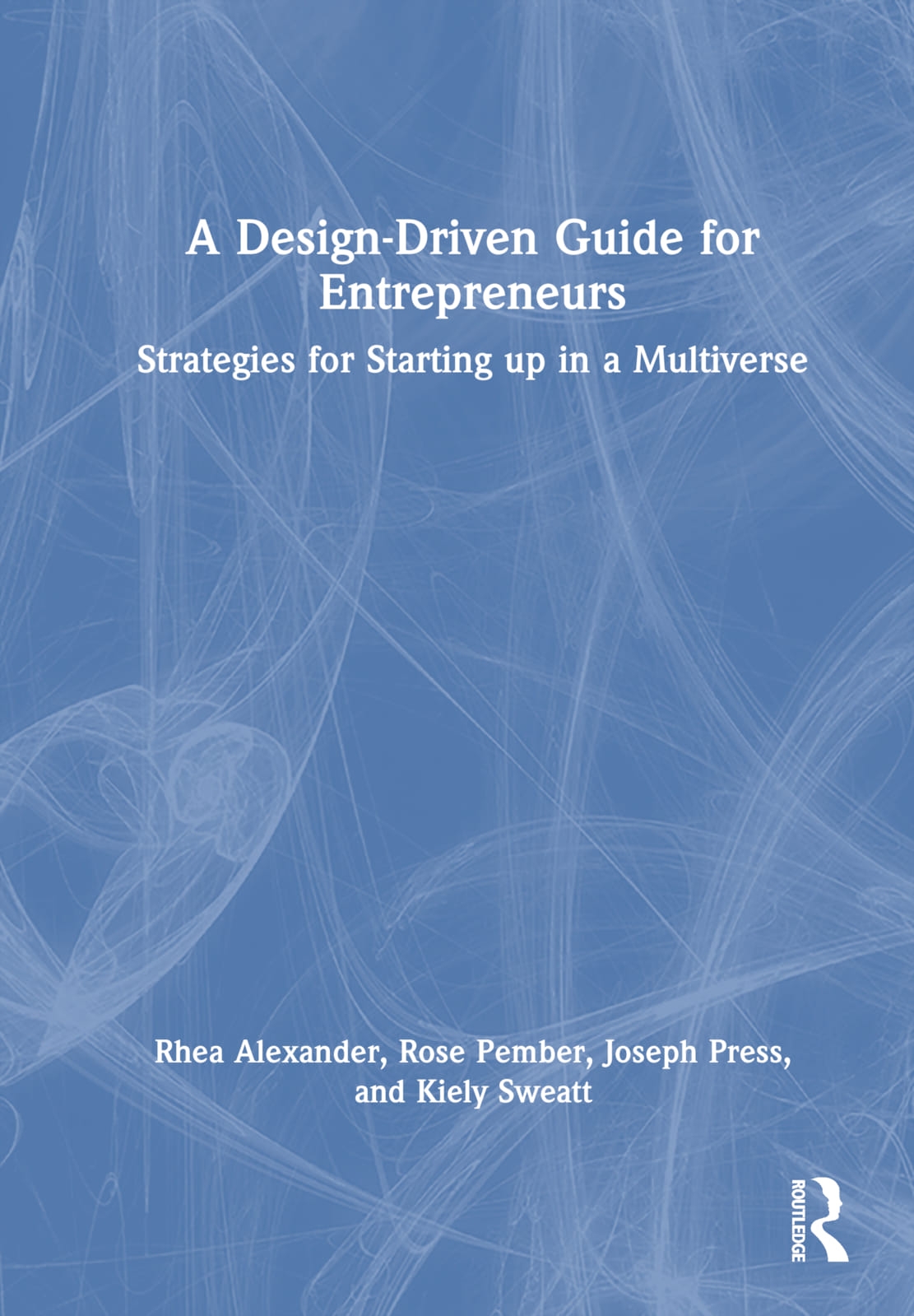 The Next Gen Entrepreneurship Field Guide: Design-Driven Strategies for Launching Businesses with Purpose