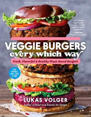 Veggie Burgers Every Which Way: Fresh, Flavorful and Healthy Plant-Based Burgers--Plus Toppings, Sides, Buns and More