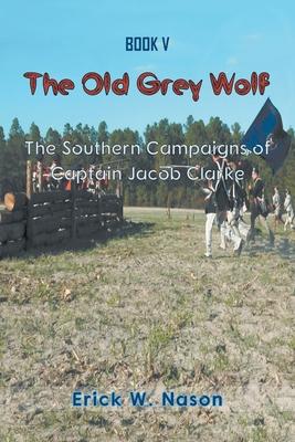 The Old Grey Wolf: The Southern Campaigns of Captain Jacob Clare