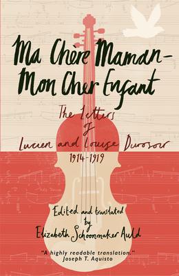 Ma Chère Maman - Mon Cher Enfant: The Letters of Lucien and Louise Durosoir, 1914-1919