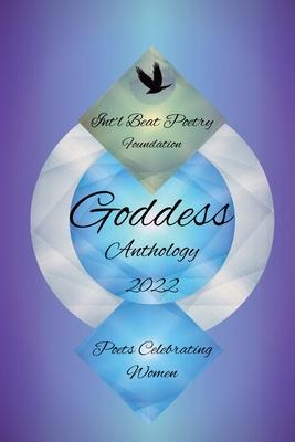 Int’l Beat Poetry Foundation Goddess Anthology 2022: Poets Celebrating Women