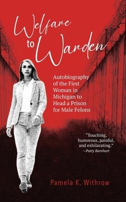 Welfare to Warden is the insightful, inspiring autobiography of Pamela Withrow’s journey to become the first woman in Michigan to head a male prison.: