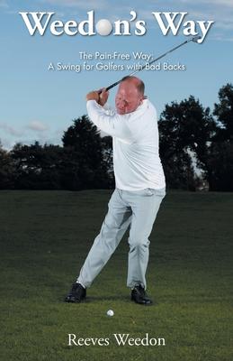 Weedon’s Way - The Pain-Free Way: A Swing for Golfers with Bad Backs