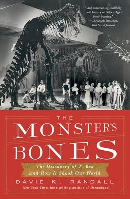 The Monster’s Bones: The Discovery of T. Rex and How It Shook Our World