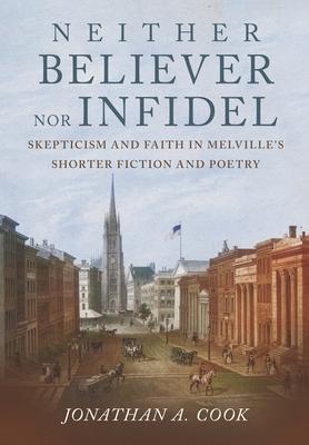 Neither Believer Nor Infidel: Skepticism and Faith in Melville’s Shorter Fiction and Poetry