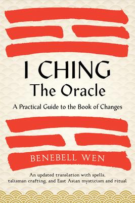 I Ching, the Oracle: A Practical Guide to the Book of Changes