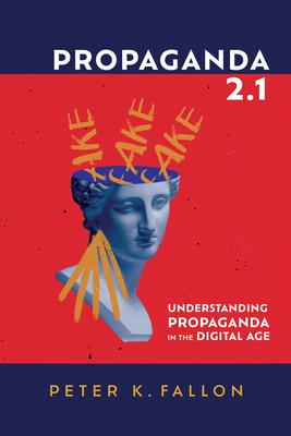 Propaganda 2.1: Understanding Propaganda in the Digital Age