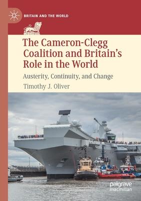 The Cameron-Clegg Coalition and Britain’s Role in the World: Austerity, Continuity, and Change