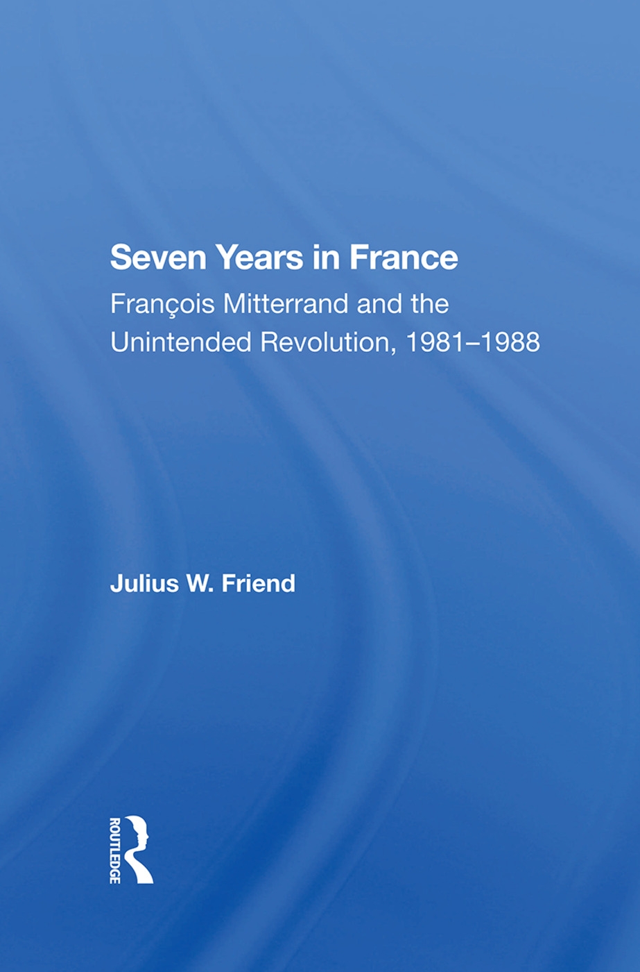 Seven Years in France: François Mitterrand and the Unintended Revolution, 1981-1988