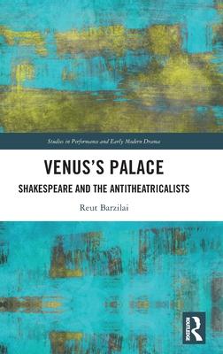 Venus’s Palace: Shakespeare and the Antitheatricalists