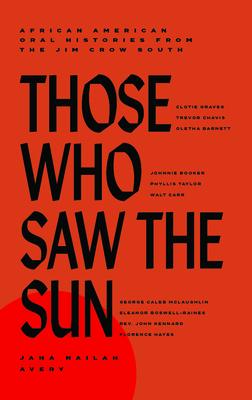 Those Who Saw the Sun: A Collection of Black Oral Histories from the Jim Crow South
