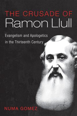 The Crusade of Ramon Llull: Evangelism and Apologetics in the Thirteenth Century