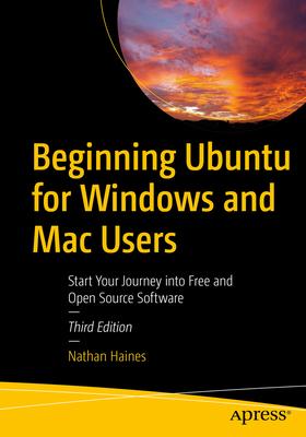 Beginning Ubuntu for Windows and Mac Users: Start Your Journey Into Free and Open Source Software