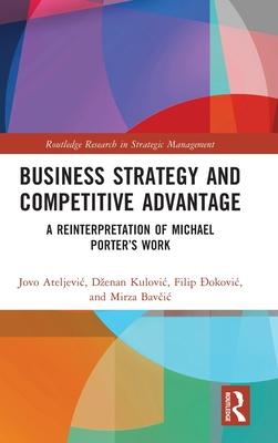 Business Strategy and Competitive Advantage: A Reinterpretation of Michael Porter’s Work