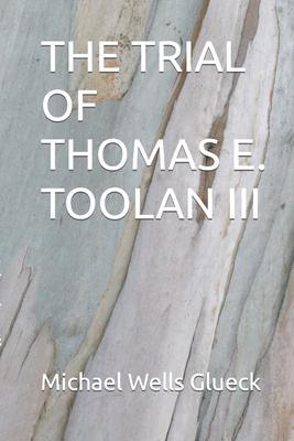 The Trial of Thomas E. Toolan III