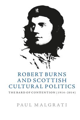 Robert Burns and Scottish Cultural Politics, 1914-2014: The Bard of Contention