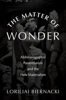 The Matter of Wonder: Abhinavagupta’s Panentheism and the New Materialism