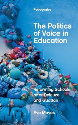 The Politics of Voice in Education: Reforming Schools After Deleuze and Guattari