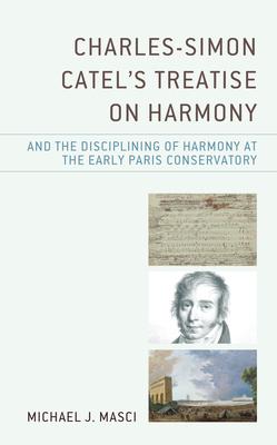 Charles-Simon Catel’s Treatise on Harmony and the Disciplining of Harmony at the Early Paris Conservatory