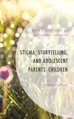 Stigma, Storytelling, and Adolescent Parents’ Children: Nothing to Prove