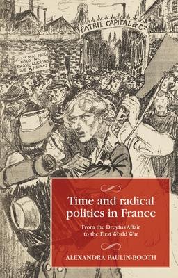 Time and Radical Politics in France: From the Dreyfus Affair to the First World War