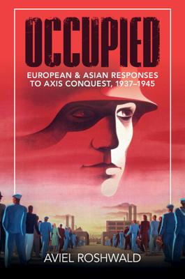 Occupied: European and Asian Responses to Axis Conquest, 1937-1945
