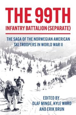 The 99th Infantry Battalion (Separate): The Saga of the Norwegian American Ski Troopers in World War II