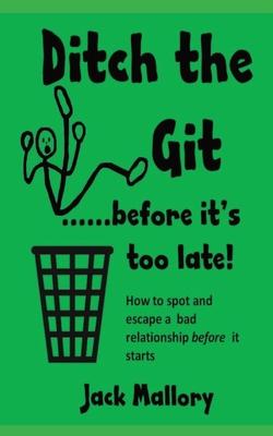 Ditch the Git.....before it’s too late: How to spot and escape a bad relationship before it starts