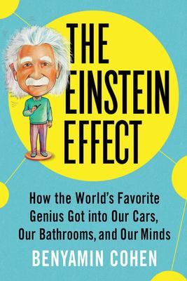 The Einstein Effect: How the World’s Favorite Genius Got Into Our Cars, Our Bathrooms, and Our Minds