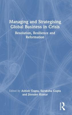 Managing and Strategising Global Business in Crisis: Resolve, Resilience, Return, Re-Imagination and Reform