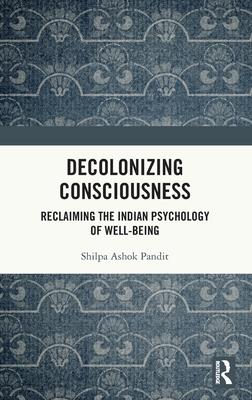 Decolonizing Consciousness: Reclaiming the Indian Psychology of Well-Being