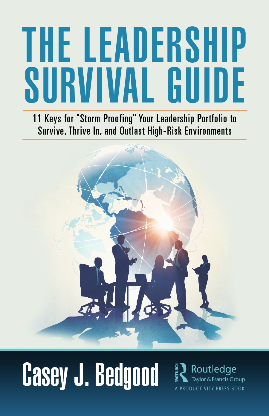 The Leadership Survival Guide: 11 Keys for Storm Proofing Your Leadership Portfolio to Survive, Thrive In, and Outlast High-Risk Environments