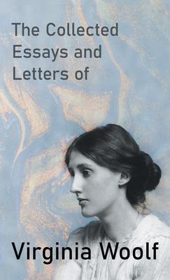 Collected Essays and Letters of Virginia Woolf