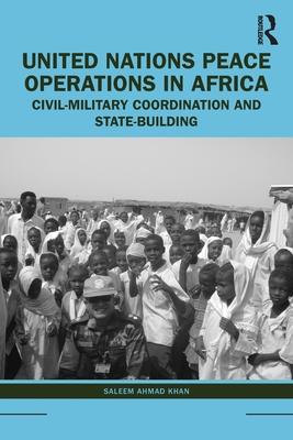 United Nations Peace Operations in Africa: Civil-Military Coordination and State-Building