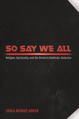 So Say We All: Religion, Spirituality, and the Divine in Battlestar Galactica