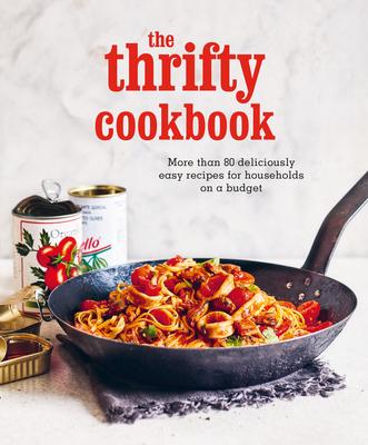 The Thrifty Cookbook: More Than 60 Deliciously Easy Recipes for Households on a Budget
