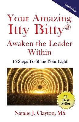 Your Amazing Itty Bitty(R) Awaken the Leader Within Book: 15 Steps To Shine Your Light