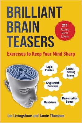 Brain Teasers: 211 Logic Puzzles, Lateral Thinking Games, Mondrians, Memorization Games, and Cryptomath Problems to Exercise Your Min