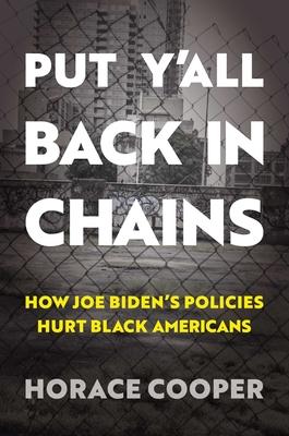 Put Y’All Back in Chains: How Joe Biden’s Policies Hurt Black Americans